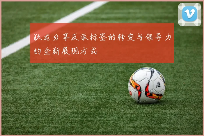 狄龙分享反派标签的转变与领导力的全新展现方式