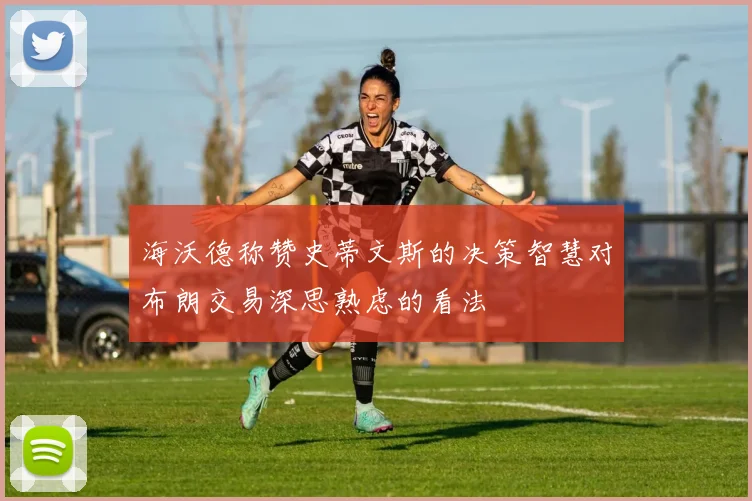 海沃德称赞史蒂文斯的决策智慧对布朗交易深思熟虑的看法
